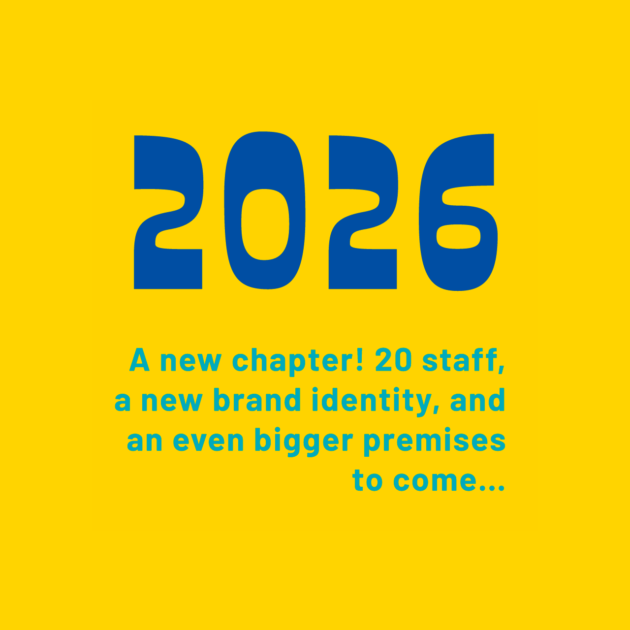 2026. A new chapter! 20 staff, a new brand identity, and even bigger premises to come...